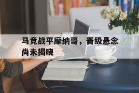 今年会-马竞战平摩纳哥，晋级悬念尚未揭晓的简单介绍