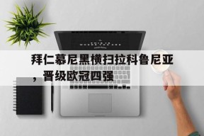 今年会官网入口-拜仁慕尼黑横扫拉科鲁尼亚，晋级欧冠四强(拜仁慕尼黑横扫拉科鲁尼亚,晋级欧冠四强了吗)